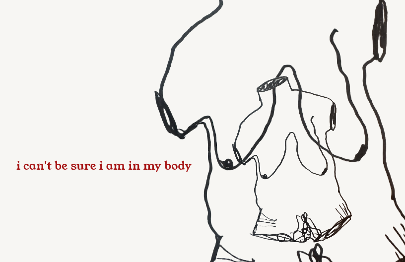 An abstract black line drawing of a woman covering her face, with the text 'i can't be sure i am in my body' in red.