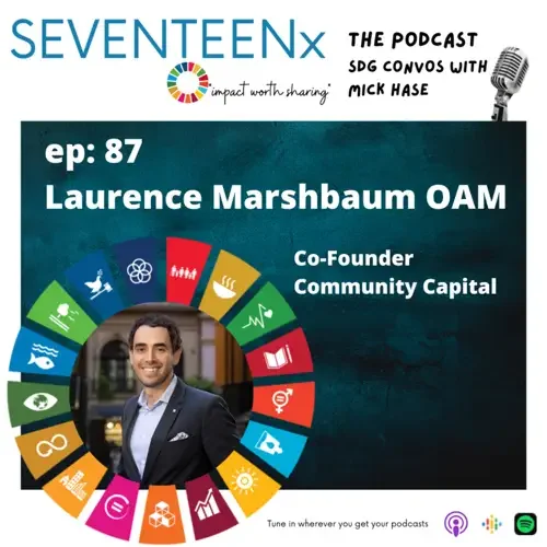 Podcast episode 87 cover featuring Laurence Marshbaum OAM, Co-Founder of Community Capital, with branding for SEVENTEENX and Impact Worth Sharing, includes a photo of Laurence Marshbaum and various icons representing sustainability, community, and finance.