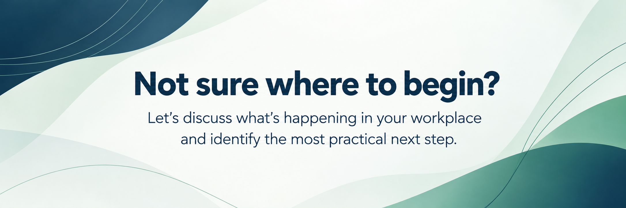 Not sure where to begin? Let’s discuss what’s happening in your workplace and identify the most practical next step.