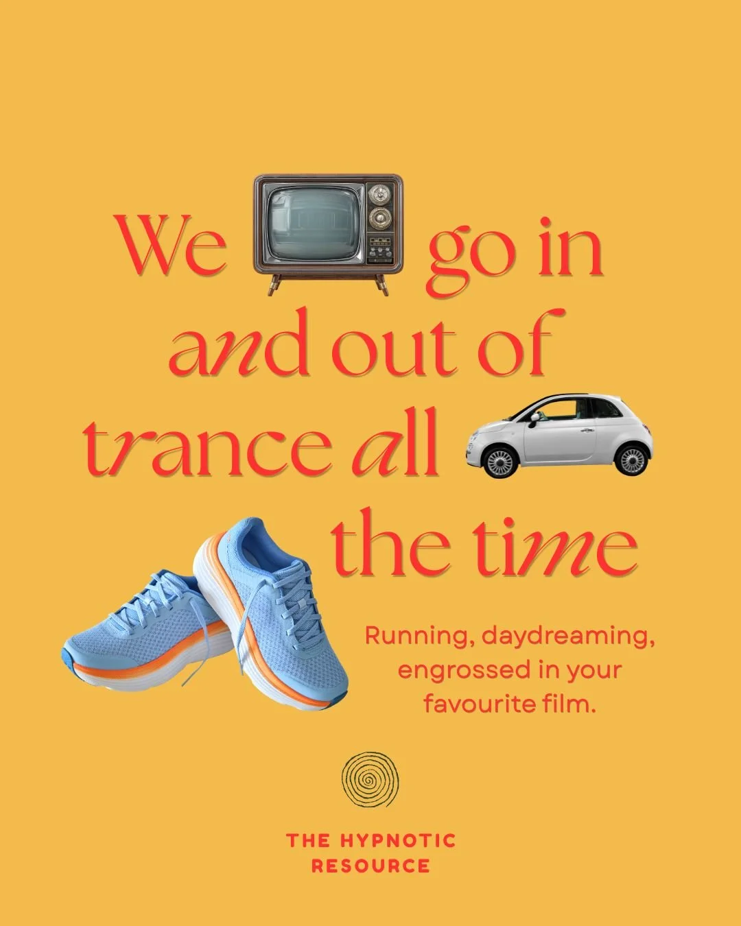A yellow background with a vintage television, a small silver car, and a pair of blue running shoes. Red text states 'We go in and out of trance all the time'. Smaller red text below reads 'Running, daydreaming, engrossed in your favourite film.' A spiral symbol and the phrase 'THE HYPNOTIC RESOURCE' are at the bottom.
