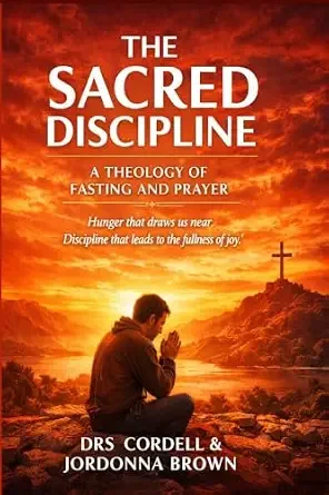 Book cover titled 'The Sacred Discipline: A Theology of Fasting and Prayer' by Drs. Cordell and Jordonna Brown, featuring a person kneeling in prayer before a cross at sunset.