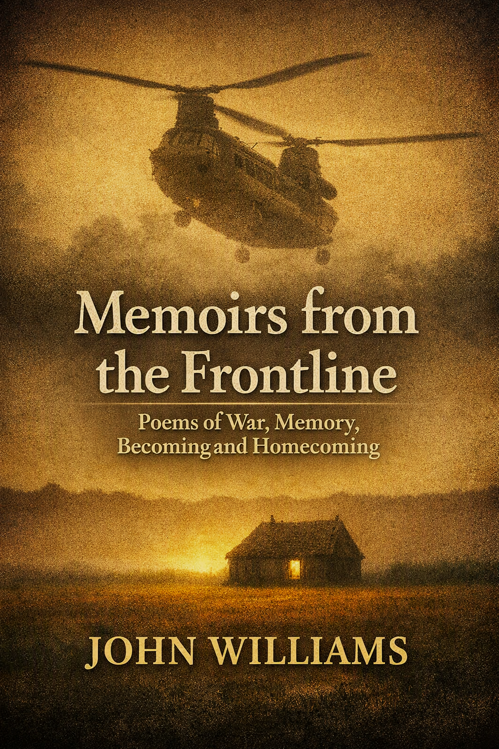 Book cover titled "Memoirs from the Frontline" by John Williams with subtitles "Poems of War, Memory, Becoming and Homecoming" by John Williams; features an image of a military helicopter flying above a rural house at sunset, with dark clouds. PTSD.