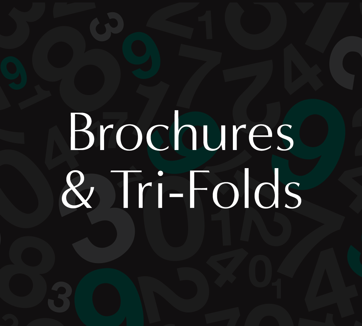 Black background with scattered gray and teal numbers, with white text reading 'Brochures & Tri-Folds' in the center.