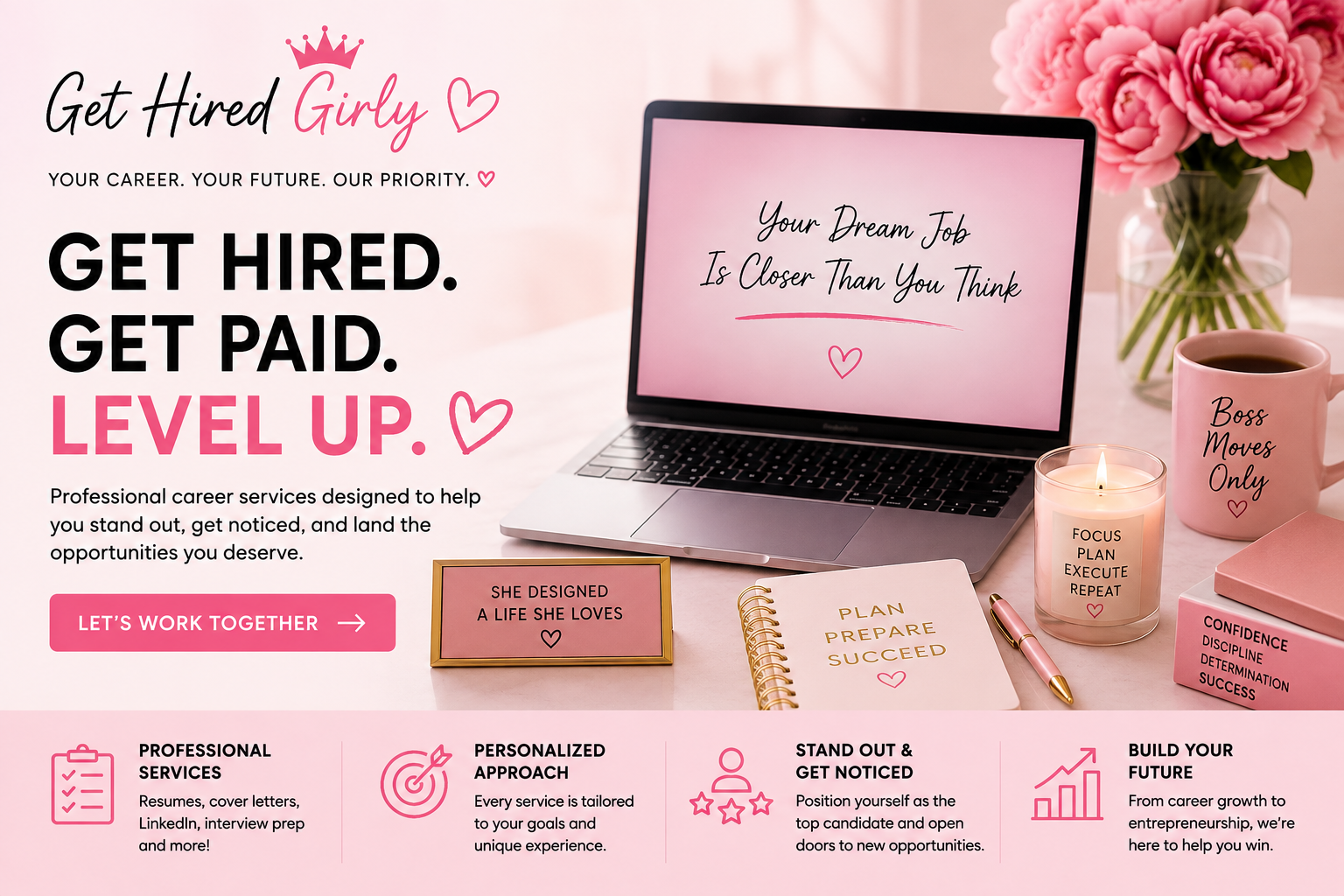 A pink-themed marketing webpage for a career coaching service called 'Get Hired Girly'. The page features a laptop with a message 'Your Dream Job Is Closer Than You Think', a pink mug with 'Boss Moves Only', a lit candle labeled 'Focus Plan Execute Repeat', pink flowers, and pink note blocks with motivational words. The text promotes professional career services, personalized approach, standing out, and building your future.
