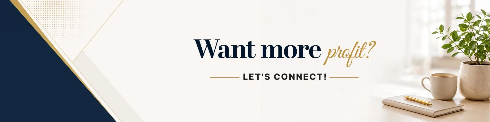 A promotional banner with the text 'Want more profit? LET'S CONNECT!' next to a potted plant, a coffee mug, a notebook, and a pen on a desk, with a light and airy background.