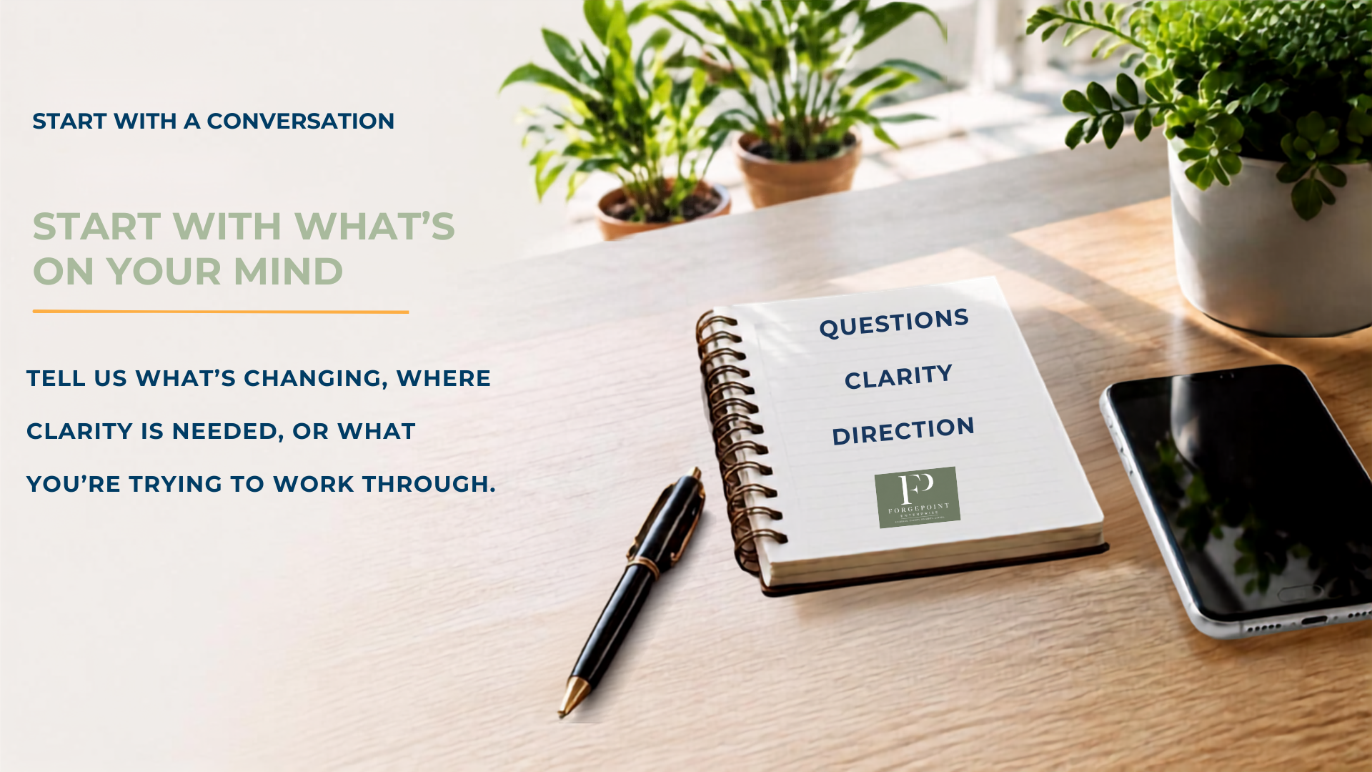 Start with a conversation. Start with what’s on your mind. Tell us what’s changing, where clarity is needed, or what you’re trying to work through. Notebook labelled Questions, Clarity, Direction.