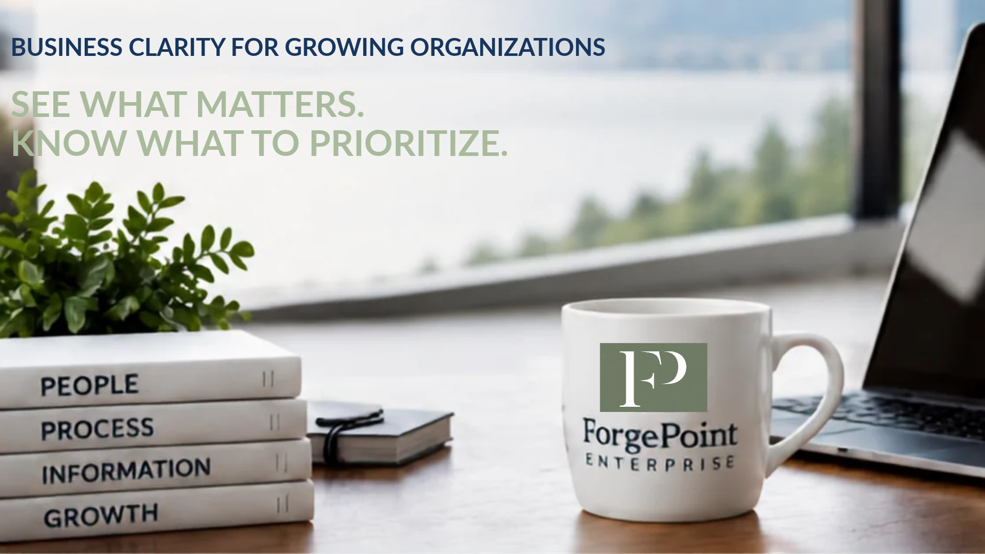 Business clarity for growing organizations: “See what matters. Know what to prioritize.” Workspace with books labelled People, Process, Information and Growth, a ForgePoint Enterprise mug and a laptop.