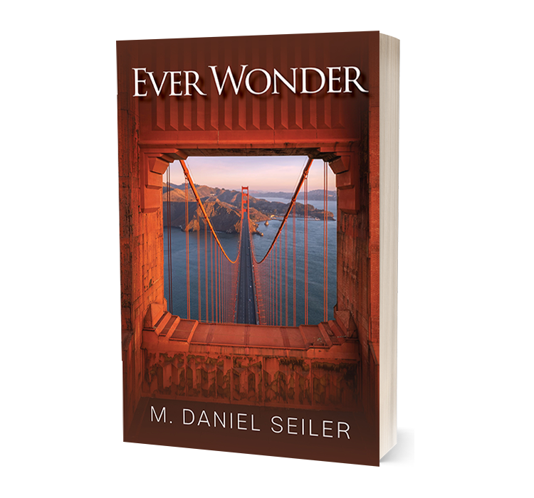 Book cover titled 'Ever Wonder' by M. Daniel Seiler, featuring a view of the Golden Gate Bridge in San Francisco through a large square opening in the bridge's span, with a sunset sky in the background.