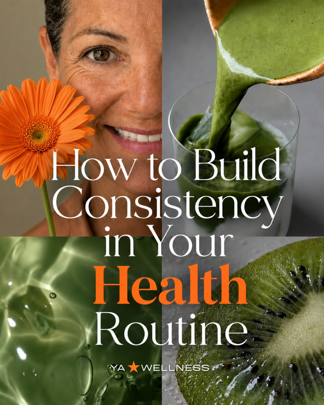 Yasmeen Arruchi holding an orange flower in her face, a green smoothie being poured into a glass, a close-up of swirling green liquid, and a slice of kiwi. The text reads 'How to Build Consistency in Your Health Routine'.