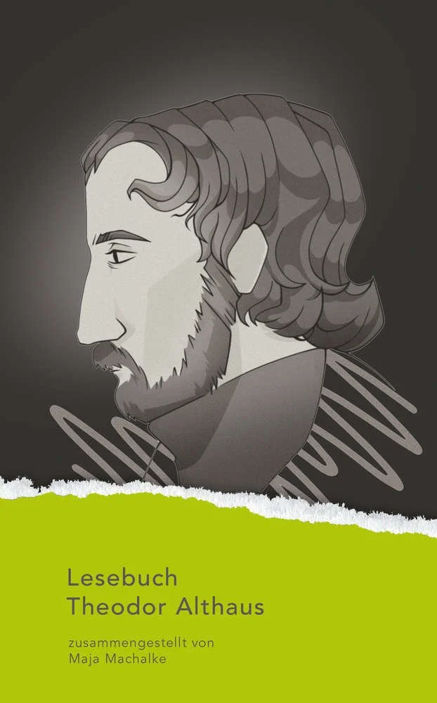 Buchcover mit einer schwarzen und weißen Illustration eines Mannes mit mittellangen, welligen Haaren und einem Bart, der nach links schaut. Der Titel lautet "Lesebuch Theodor Althaus" und der Untertitel "zusammengestellt von Maja Machalke".