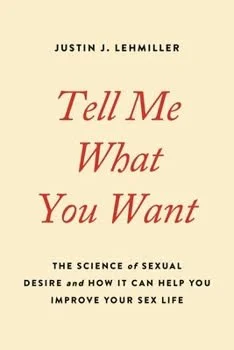 Book cover for Justin J. Lehmiller’s “Tell Me What You Want: The Science of Sexual Desire and How It Can Help You Improve Your Sex Life.”