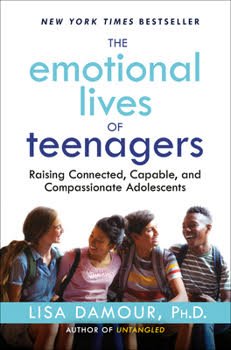 Book cover for “The Emotional Lives of Teenagers” by Lisa Damour, Ph.D., with a photo of four diverse teenagers and the subtitle “Raising Connected, Capable, and Compassionate Adolescents.”