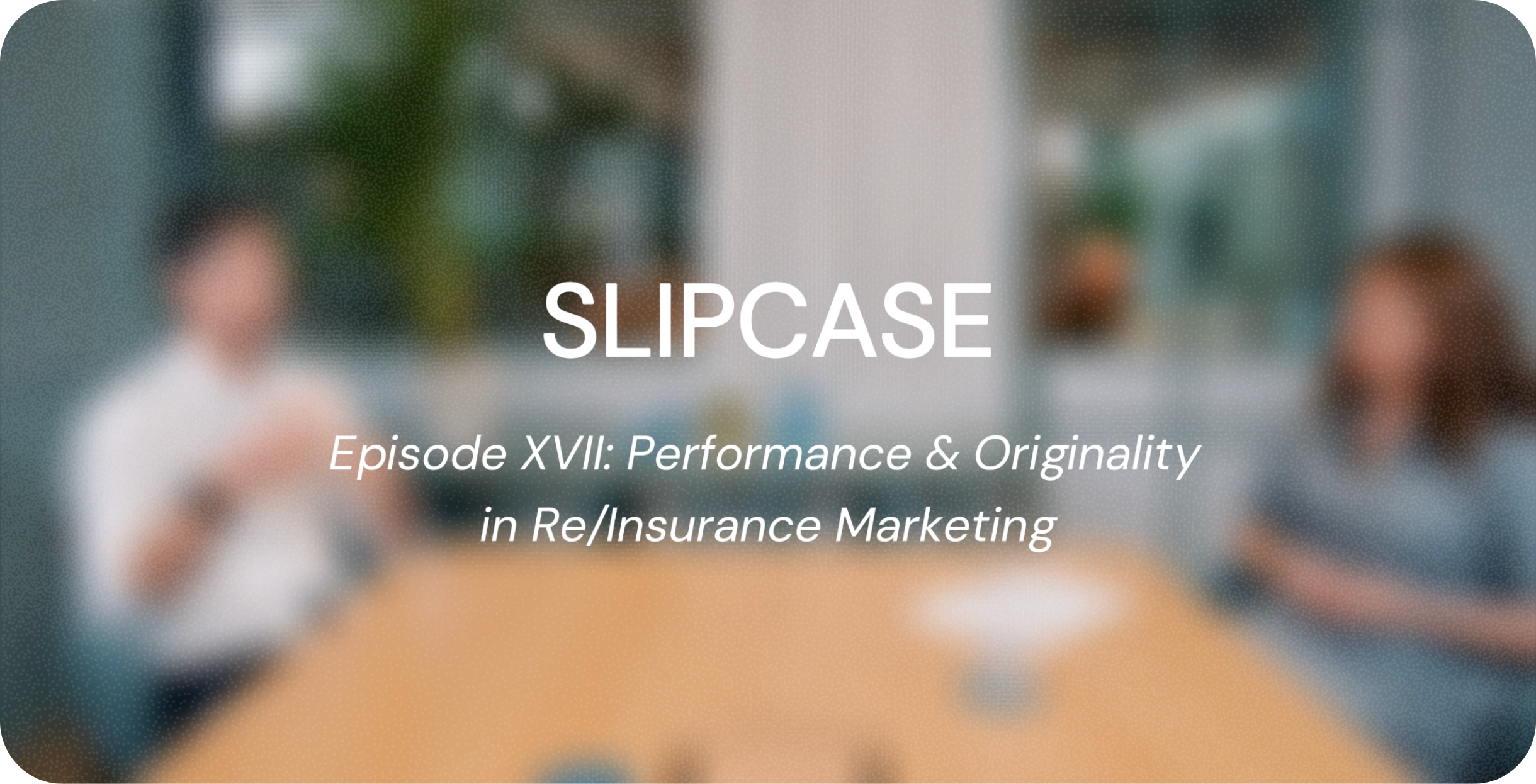 Will Sowerby: Performance and Originality in Re/Insurance Marketing | Slipcase 4AMers Ep. 17