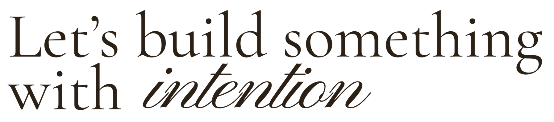 Let's build something with intention