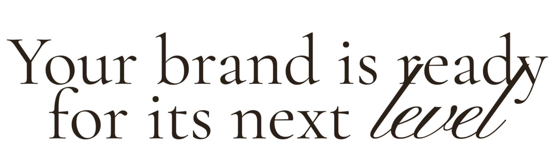 Your brand is ready for its next level