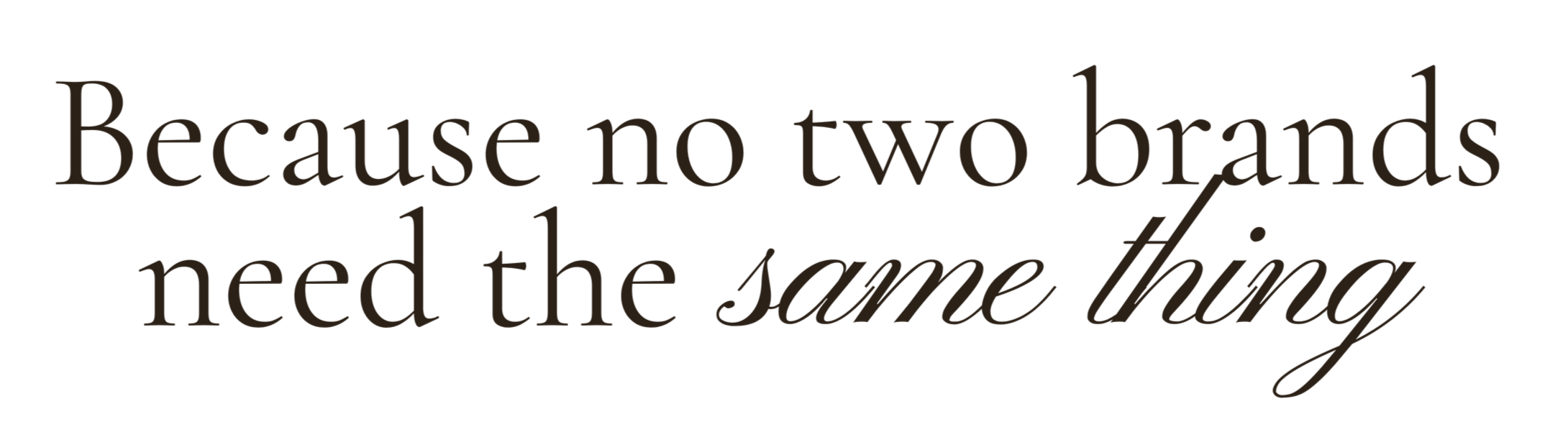 Because no two brands need the same thing