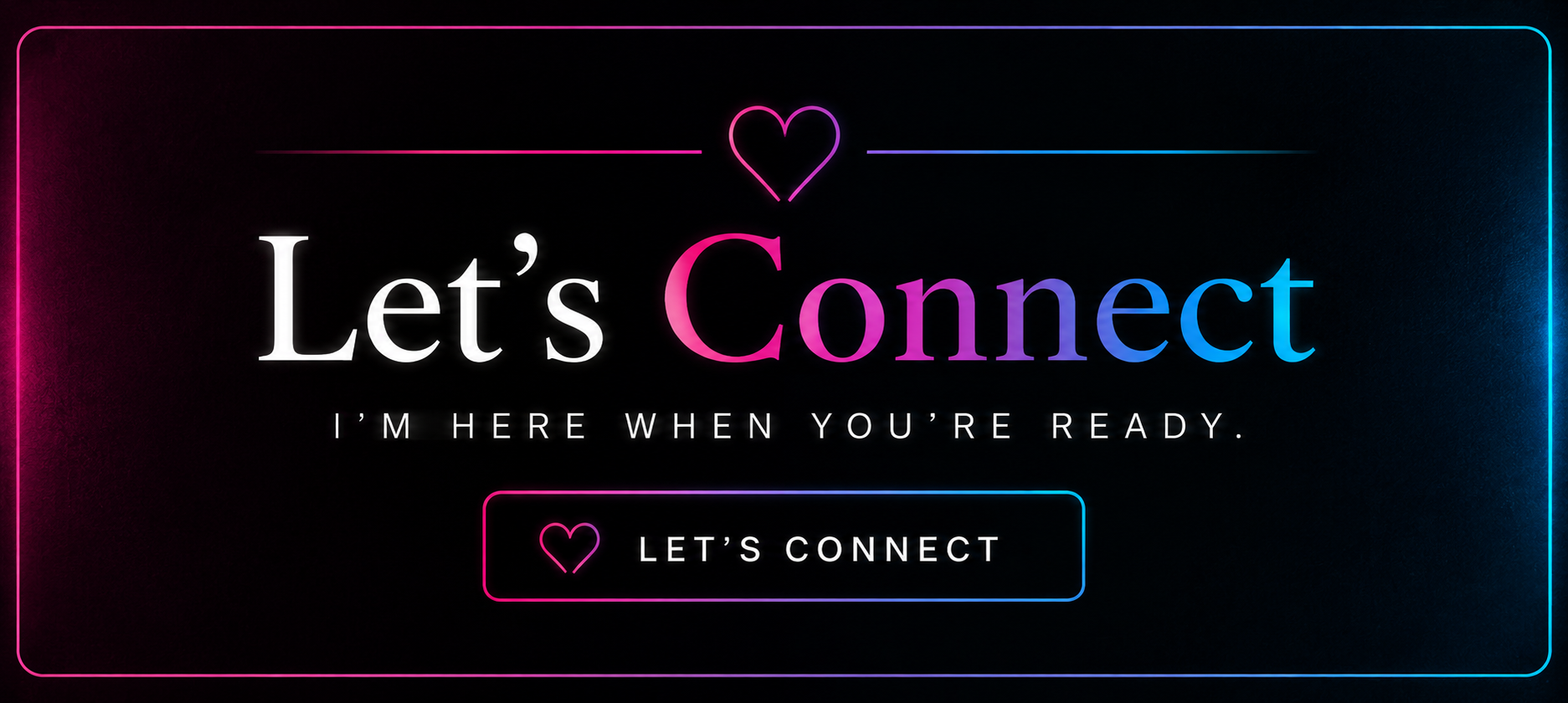 Digital neon sign with the words "Let's Connect" and a heart symbol, along with the phrase "I'm here when you're ready" and a button labeled "Let's Connect" with a heart icon, in pink, purple, and blue colors against a dark background.