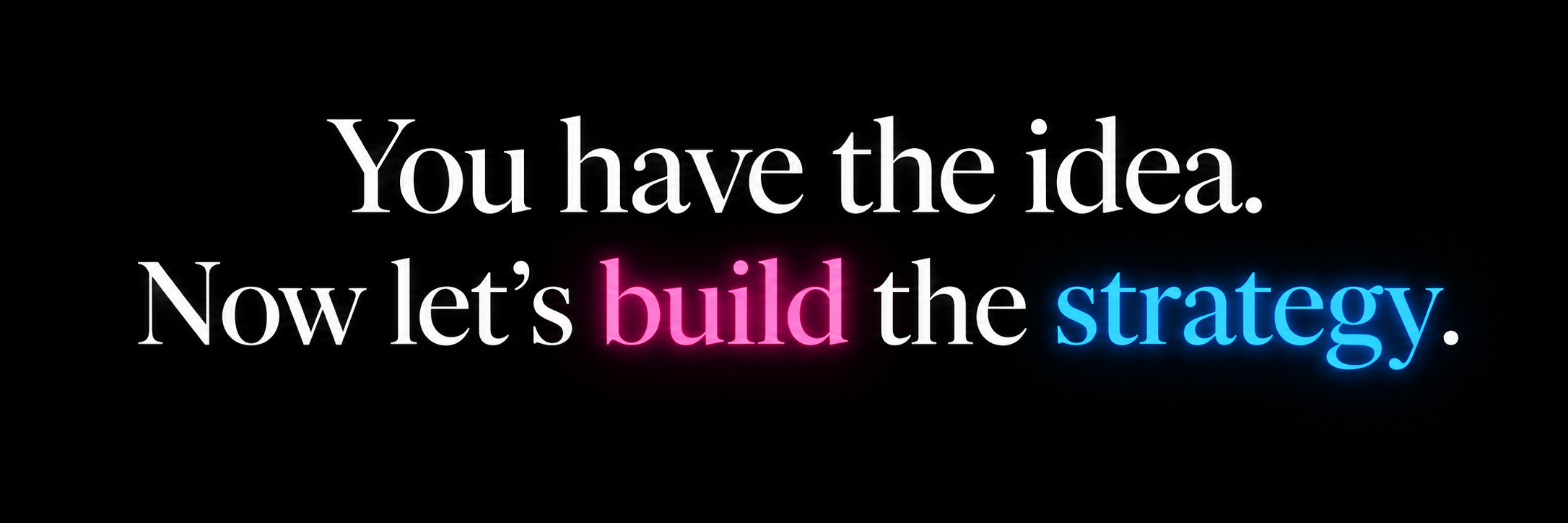 You have the idea. Now let's build the strategy.'