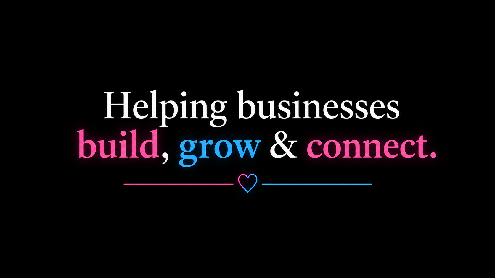 Helping businesses build, grow & connect' on a black background, with a small pink and blue heart icon below.