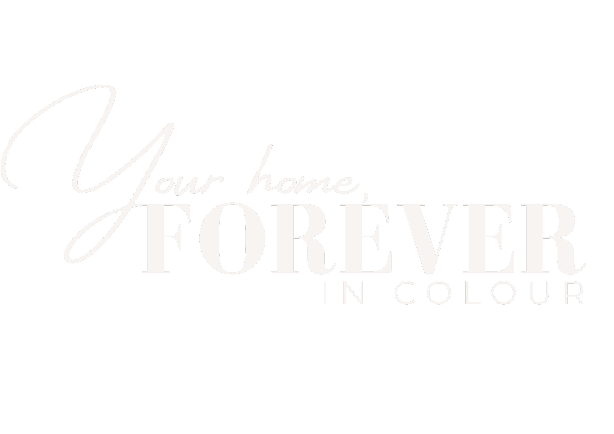Black background with white text that says 'Your home, FOREVER in colour'.