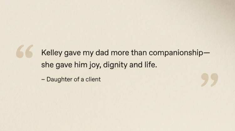 Path to Purpose. A quote on a beige background that reads: "Kelley gave my dad more than companionship—she gave him joy, dignity and life. - Daughter of a client".