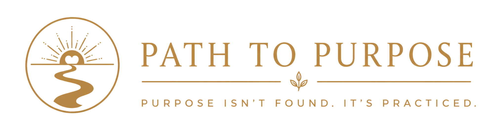 Path to Purpose. Purpose Isn't Found. It's Practiced.