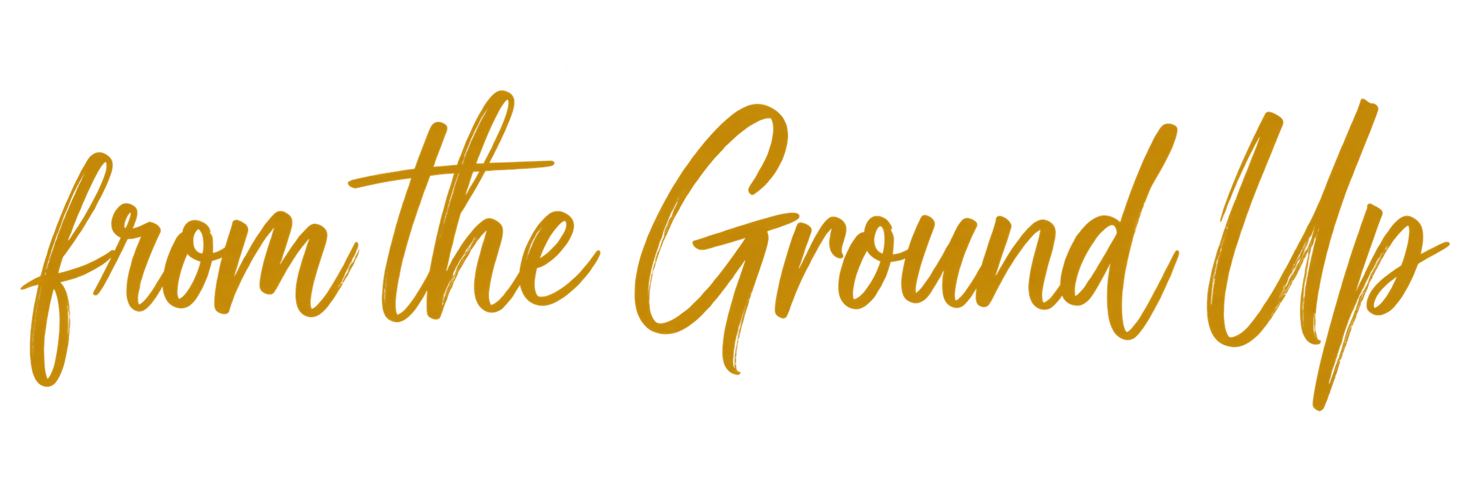 Gold cursive text saying 'from the Ground Up' on a transparent background.