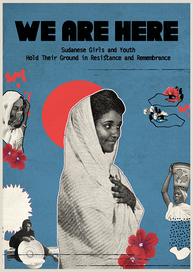 Book cover reading “We Are Here: Sudanese Girls and Youth Hold Their Ground in Resistance and Remembrance,” featuring a central Sudanese girl in a white headscarf with collage-style portraits, flowers, and illustrations.