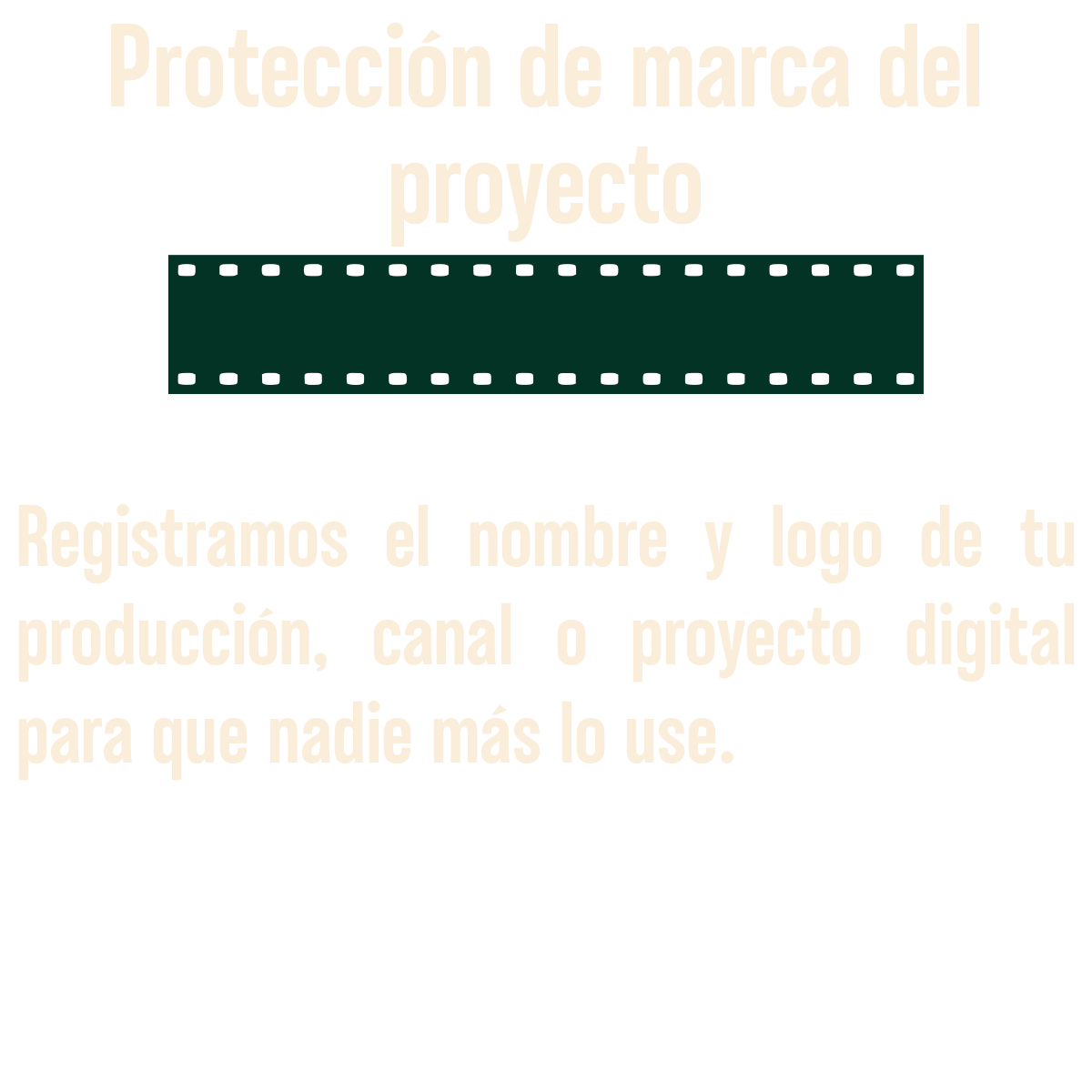 Texto en un cartel con fondo negro que dice 'Protección de marca del proyecto' y 'Registramos el nombre y logo de tu producción, canal o proyecto digital para que nadie más lo use.'