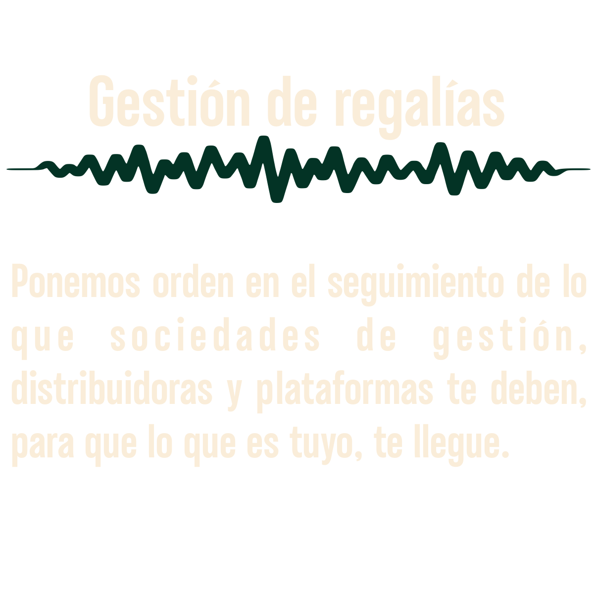 Texto que dice 'Gestión de regalías' con una línea de audio por debajo, seguido del texto 'Ponemos orden en el seguimiento de lo que sociedades de gestión, distribuidoras y plataformas te deben, para que lo que es tuyo, te llegue.'