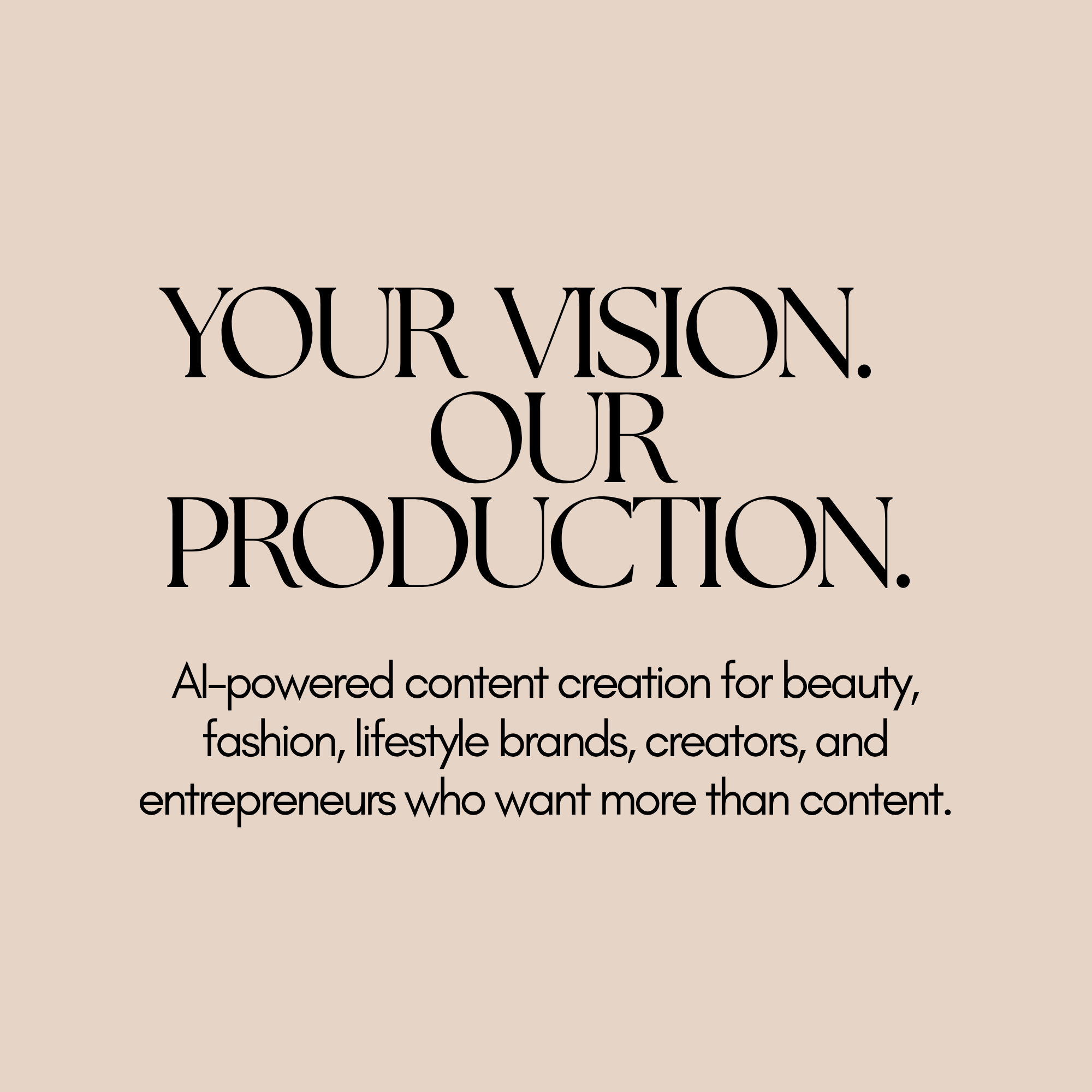 Text about creating content for beauty and lifestyle brands with the headline 'YOUR VISION. OUR PRODUCTION.' on a beige background.