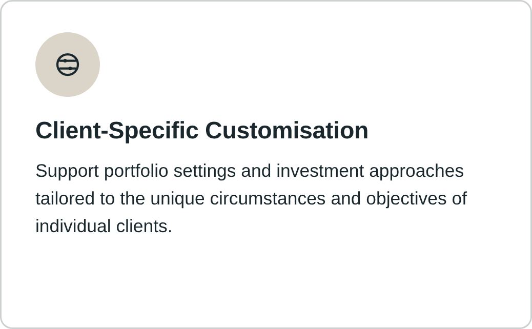 Support portfolio settings and investment approaches tailored to the unique circumstances and objectives of individual clients.