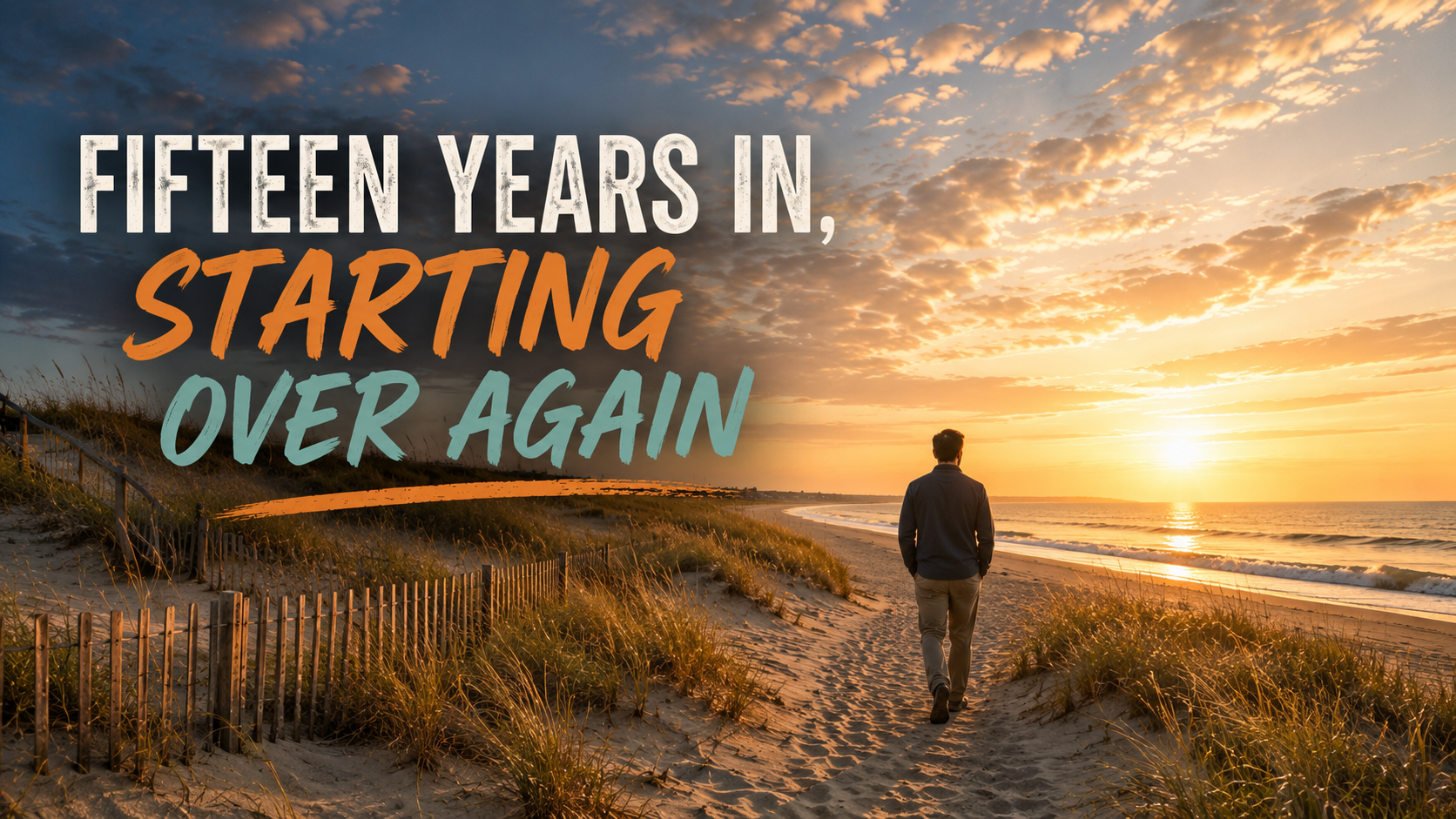 A man walking along a sandy beach at sunset, with the ocean on the right and grassy dunes on the left, with a text overlay that reads 'Fifteen Years in, Starting Over Again.'