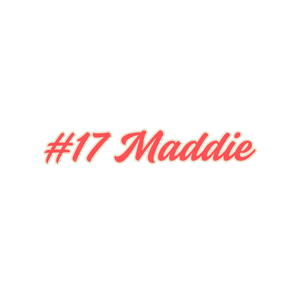 A black background with pink and beige text that reads '#17 Maddie'.