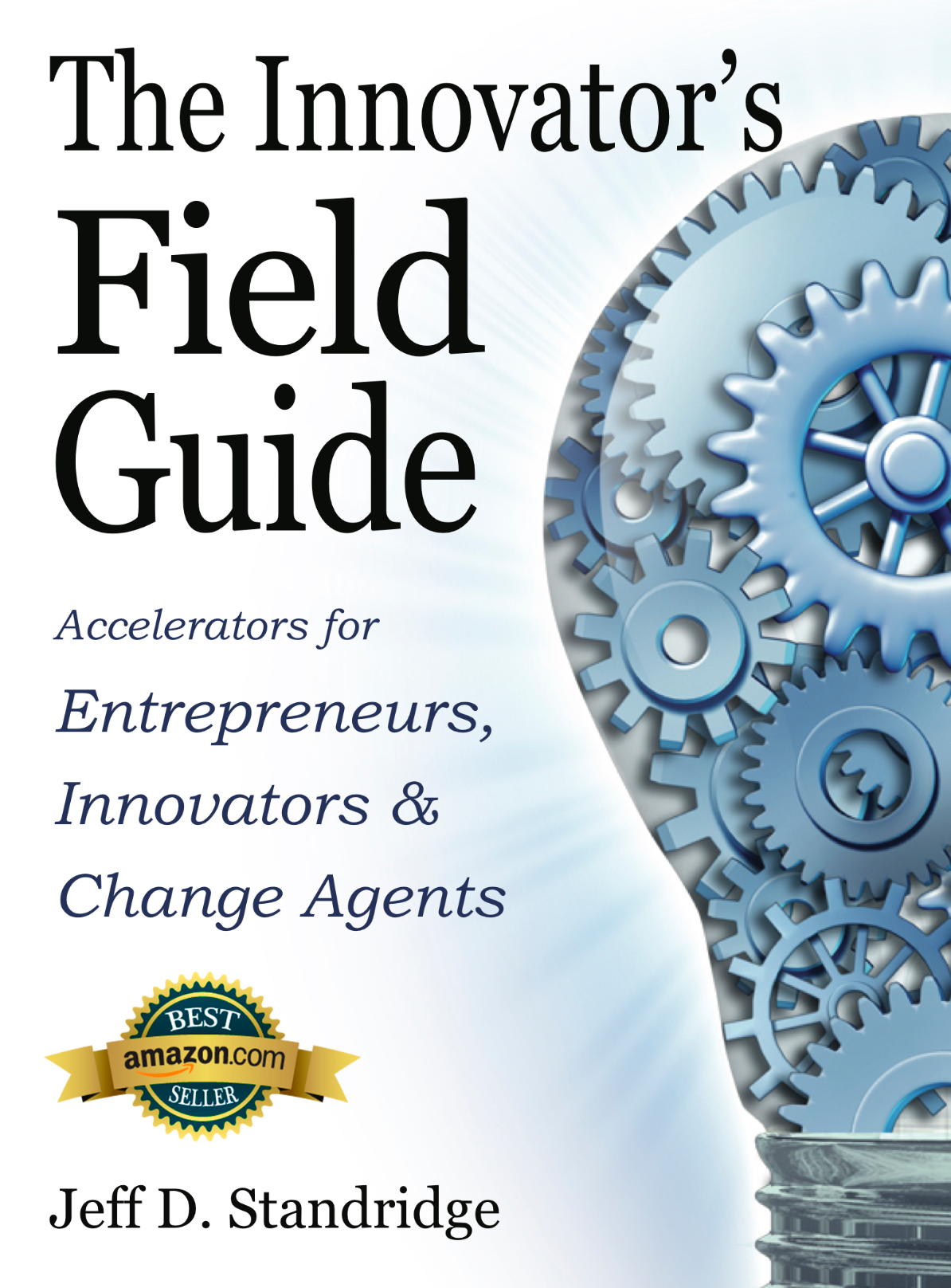 Book cover titled 'The Innovator's Field Guide: Accelerators for Entrepreneurs, Innovators & Change Agents' with a graphic of interconnected blue gears on the right side and a gold seal that says 'Best Amazon.com Seller' at the bottom left, and author name 'Jeff D. Standridge' at the bottom.