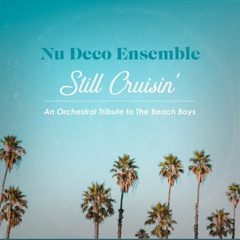 Album cover with a blue sky background and palm trees, titled 'Nu Deco Ensemble Still Cruisin' An Orchestral Tribute to The Beach Boys.'