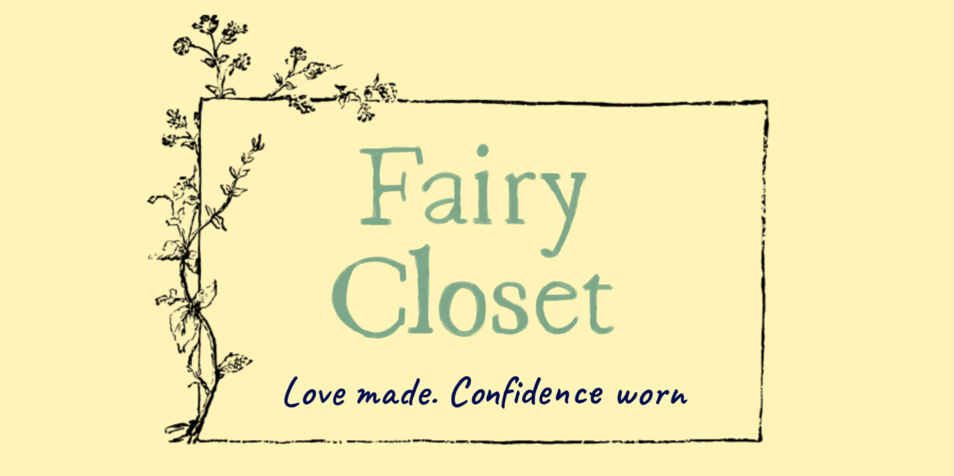 A light yellow background with a black, hand-drawn ivy border on the left side. Centered text reads "Fairy Closet" in a blue-green font, with a tagline below in dark blue that says "Love made. Confidence worn."