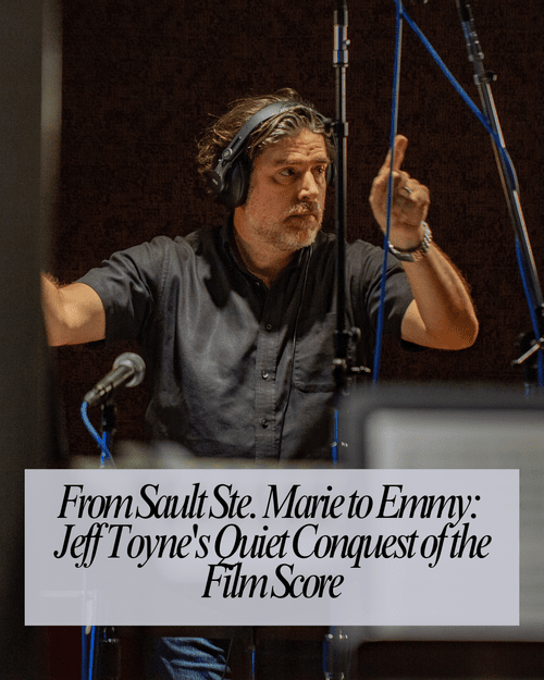 From Sault Ste. Marie to Emmy: Jeff Toyne's Quiet Conquest of the Film Score