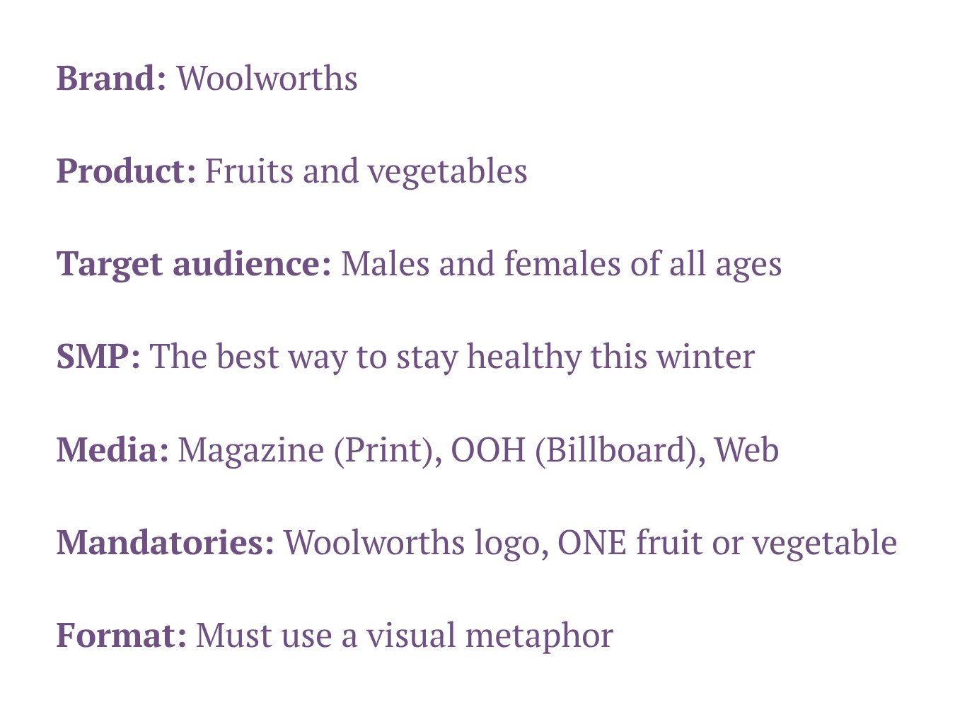 Brand Woolworths Product Fruits and vegetables Target audience Males and females of all ages SMP The best way to stay healthy this winter Media Magazine (Print) Mandatories Woolworths logo, ONE fr (1).png