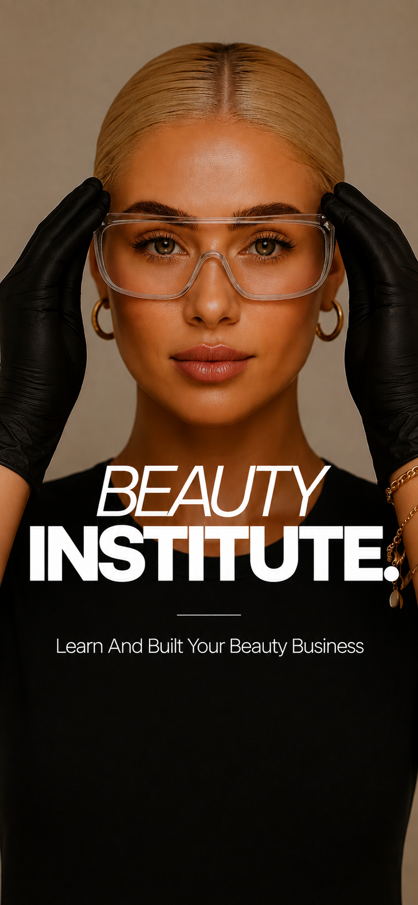 A woman with blonde hair, wearing protective glasses and black gloves, looks directly at the camera. She has gold hoop earrings, gold bracelets, and is dressed in black. The text on the image reads "BEAUTY INSTITUTE. Learn And Build Your Beauty Business."