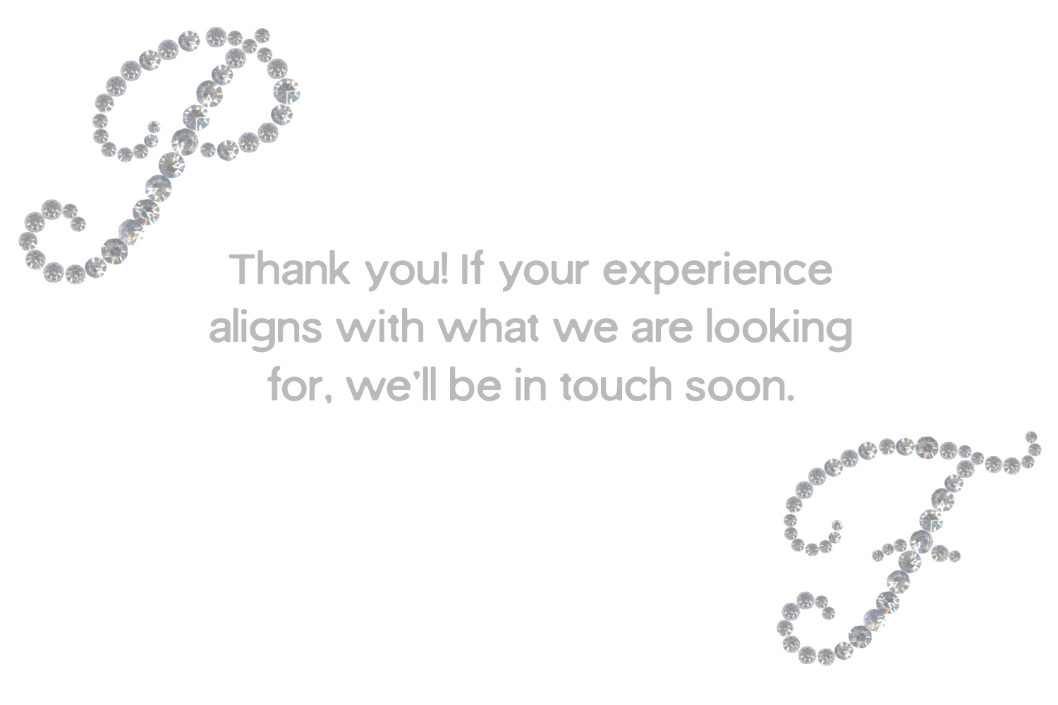 A thank you message with a white background, decorated with two arrow-shaped designs made of sparkling rhinestones, and gray text that says, "Thank you! If your experience aligns with what we are looking for, we'll be in touch soon."