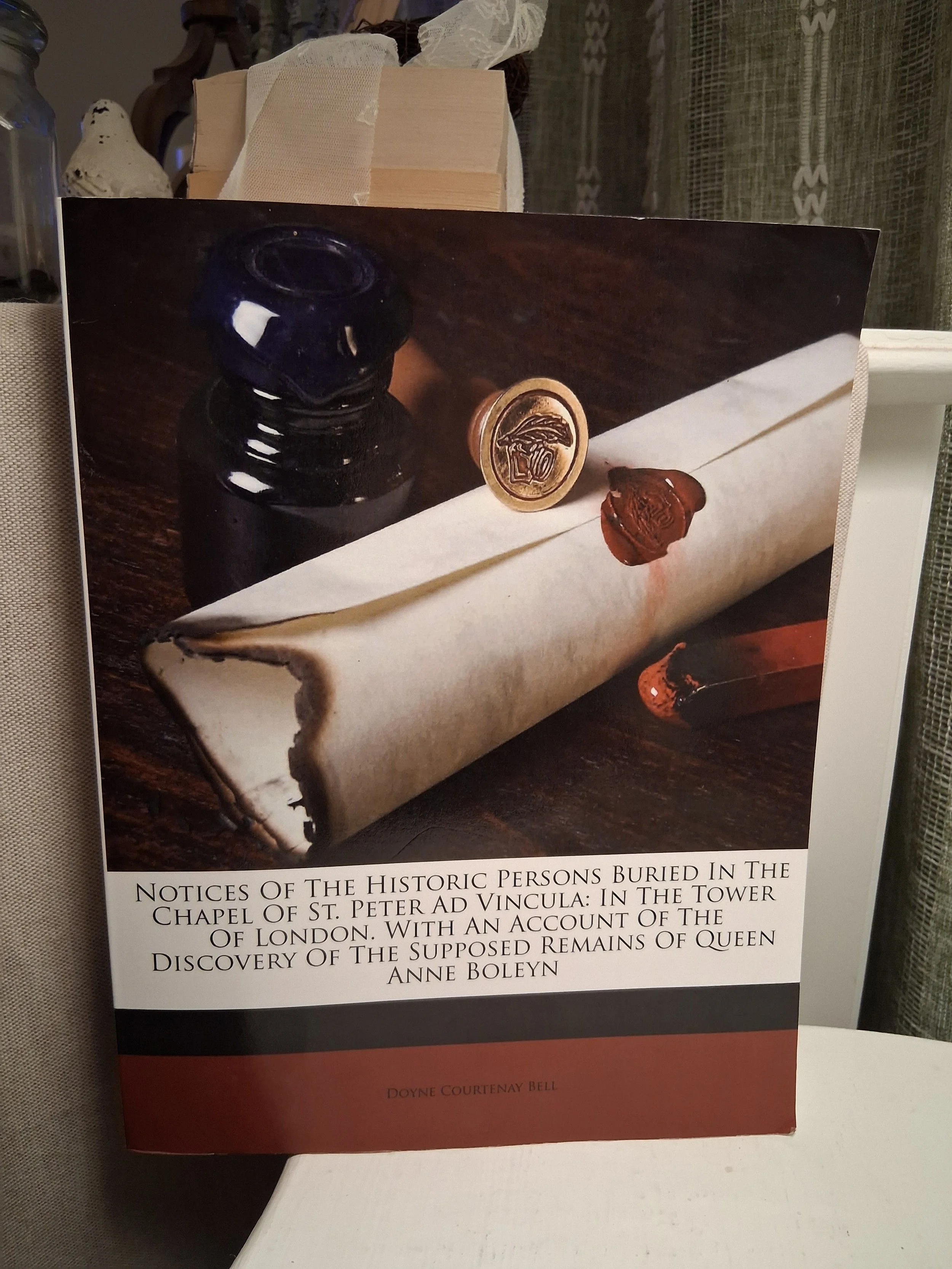 Notices Of The Historic Persons Buried In The Chapel Of St. Peter Ad Vincula: In The Tower Of London. With An Account Of The Discovery Of The Supposed Remains Of Queen Anne Boleyn by Doyne Courtenay