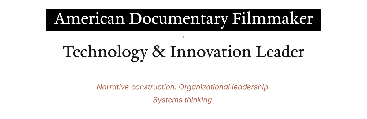 Header text graphic: American Documentary Filmmaker · Technology & Innovation Leader — Narrative construction, organizational leadership, systems thinking