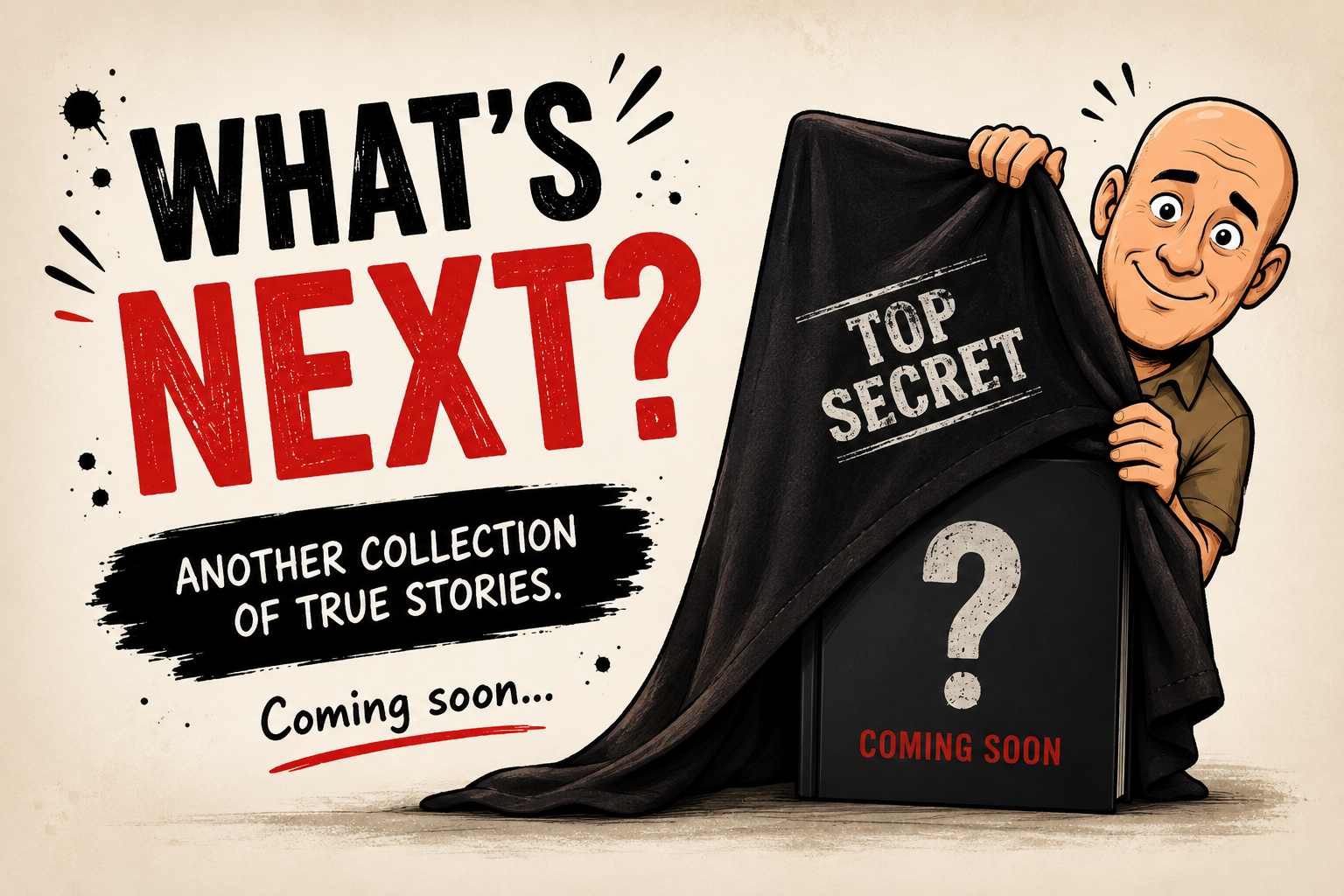 A cartoon man peeking under a black cloth with a question mark and the words 'Top Secret' on it. The background includes large text that says 'What's Next?' with a subtitle 'Another collection of true stories' and a note 'Coming soon...'.