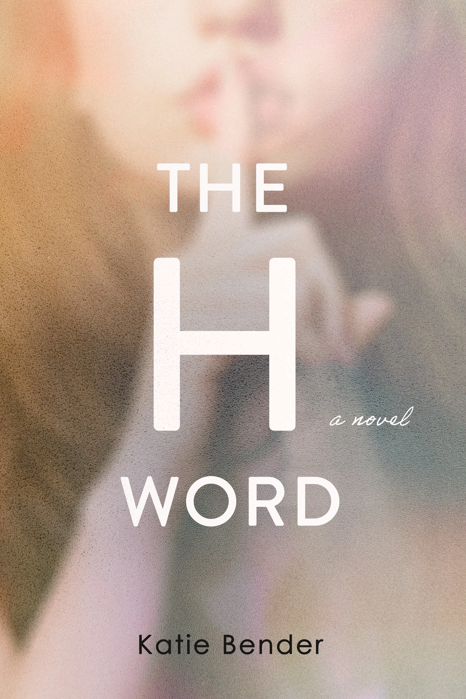 Book cover titled 'The H Word: a novel' by Katie Bender, with a blurred background image of a person's face behind a textured, frosted glass or plastic surface.