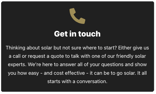 A dark webpage section with a large yellow phone icon at the top, followed by bold white text that says 'Get in touch'. Below is a paragraph encouraging visitors to call or request a quote for solar options, emphasizing ease and cost-effectiveness.