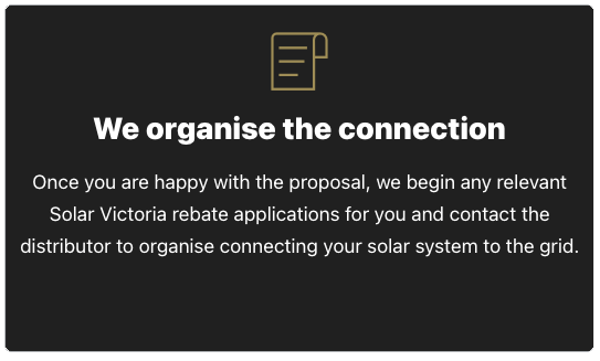 Black background with a gold logo at the top and white text that reads, "We organise the connection. Once you are happy with the proposal, we begin any relevant Solar Victoria rebate applications for you and contact the distributor to organise connec