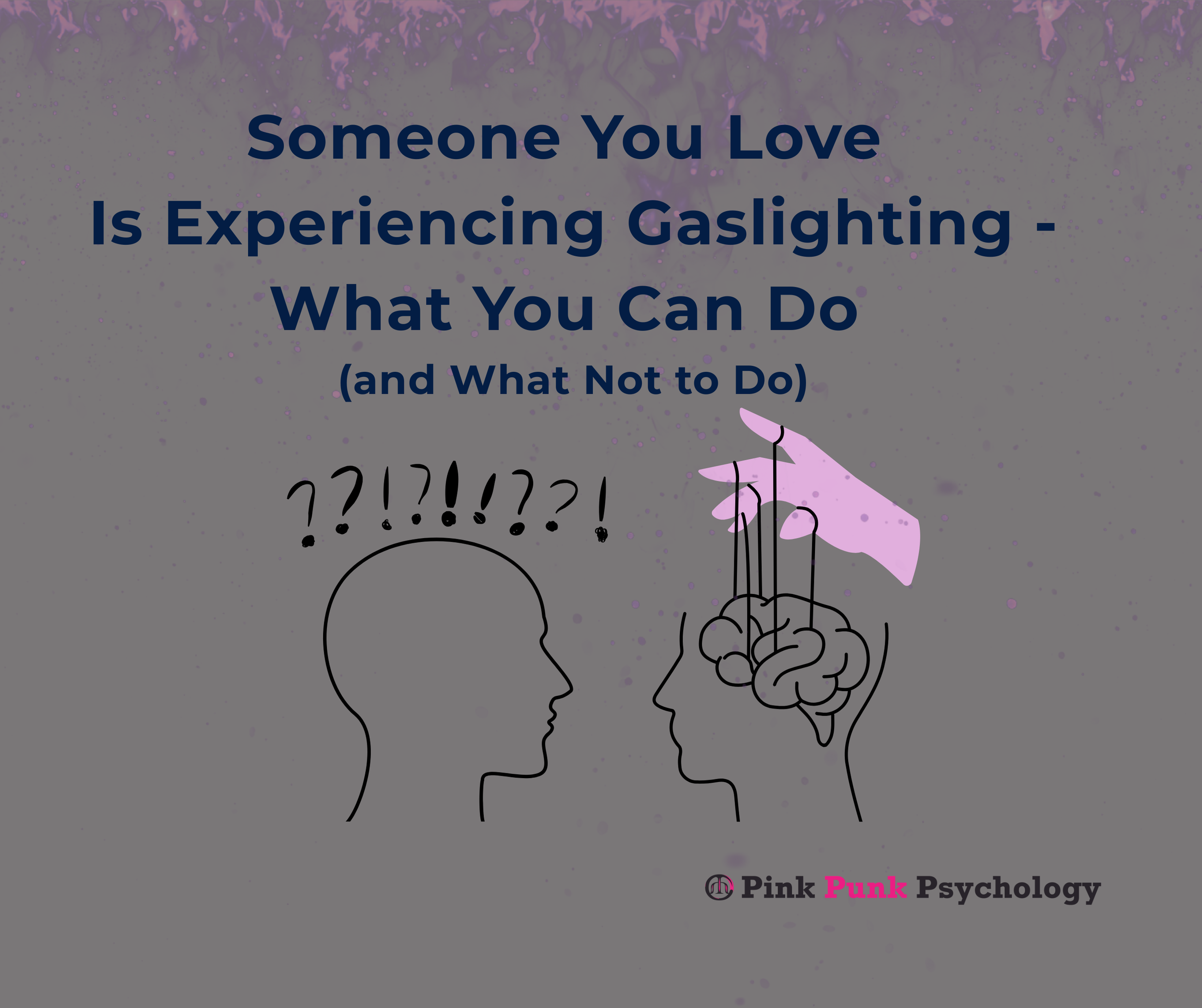 Someone You Love Is Experiencing Gaslighting - What You Can Do (and What Not to Do)