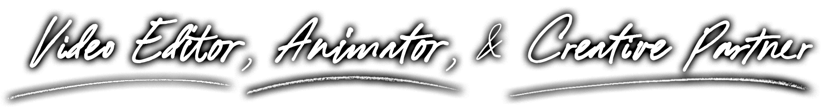 Stylized text that reads 'Video Editor, Animator, & Creative Partner' in white cursive on a black background.