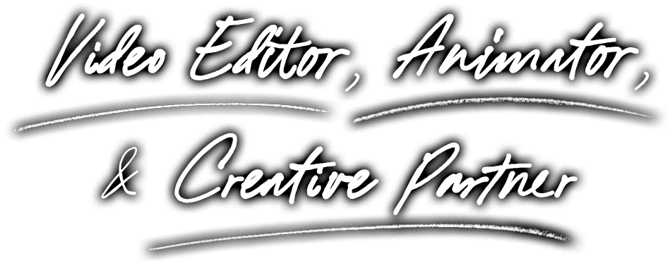 Handwritten white text on a black background that reads: 'Video Editor, Animator, & Creative Partner'.
